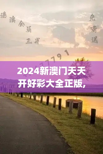 2024新澳门天天开好彩大全正版,实用化解答落实过程_PPL2.60.30收藏版