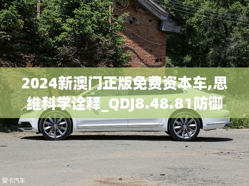 2024新澳门正版免费资本车,思维科学诠释_QDJ8.48.81防御版