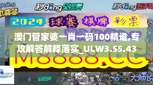 澳门管家婆一肖一码100精谁,专攻解答解释落实_ULW3.55.43真元境