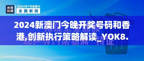 2024新澳门今晚开奖号码和香港,创新执行策略解读_YOK8.15.86智力版