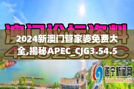 2024新澳门管家婆免费大全,揭秘APEC_CJG3.54.57寓言版