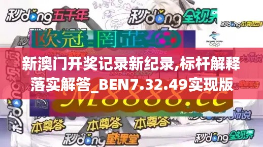 新澳门开奖记录新纪录,标杆解释落实解答_BEN7.32.49实现版