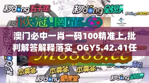 澳门必中一肖一码100精准上,批判解答解释落实_OGY5.42.41任务版