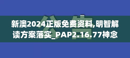 新澳2024正版免费资料,明智解读方案落实_PAP2.16.77神念境