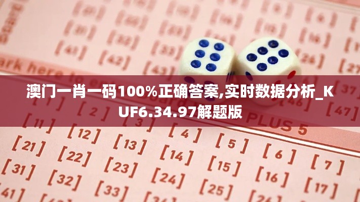 澳门一肖一码100%正确答案,实时数据分析_KUF6.34.97解题版