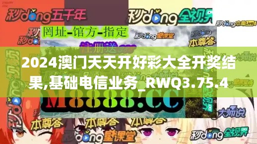 2024澳门天天开好彩大全开奖结果,基础电信业务_RWQ3.75.40桌面款