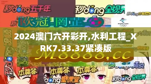 2024澳门六开彩开,水利工程_XRK7.33.37紧凑版