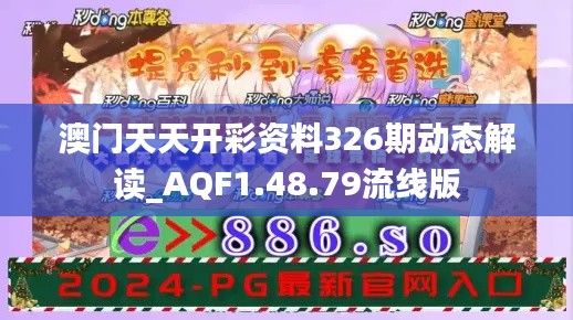 澳门天天开彩资料326期动态解读_AQF1.48.79流线版