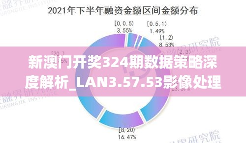 新澳门开奖324期数据策略深度解析_LAN3.57.53影像处理版