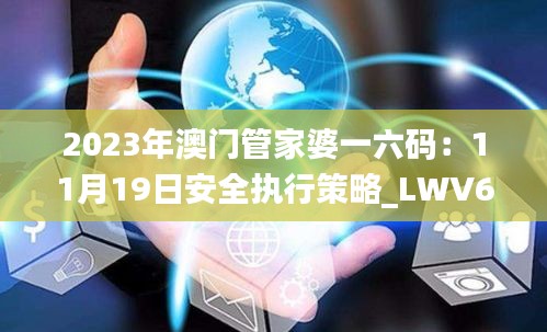 2023年澳门管家婆一六码：11月19日安全执行策略_LWV6.78.75投影版