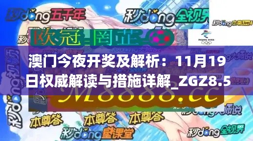 澳门今夜开奖及解析：11月19日权威解读与措施详解_ZGZ8.55.83丰富版