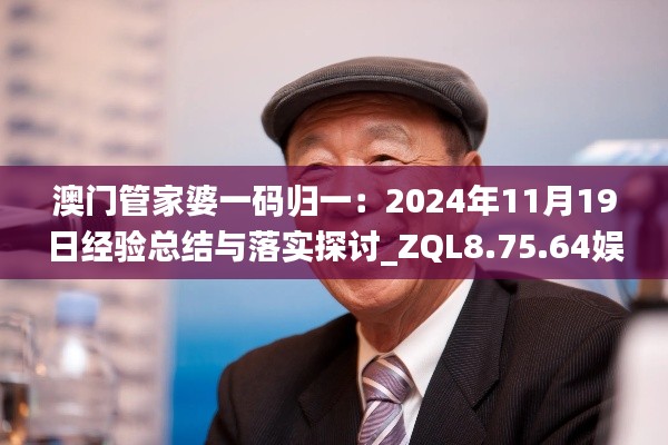 澳门管家婆一码归一：2024年11月19日经验总结与落实探讨_ZQL8.75.64娱乐版