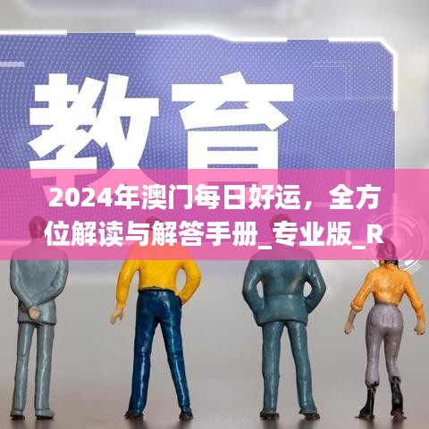 2024年澳门每日好运，全方位解读与解答手册_专业版_RKT4.53.35