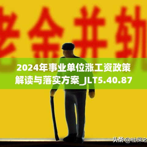 2024年事业单位涨工资政策解读与落实方案_JLT5.40.87定制版