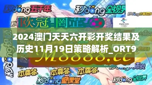 2024澳门天天六开彩开奖结果及历史11月19日策略解析_ORT9.62.90复兴版