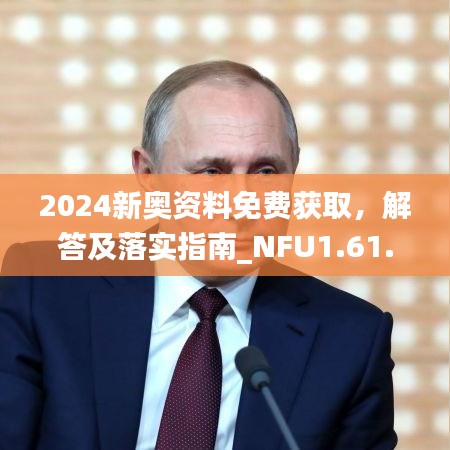 2024新奥资料免费获取，解答及落实指南_NFU1.61.98跨平台版