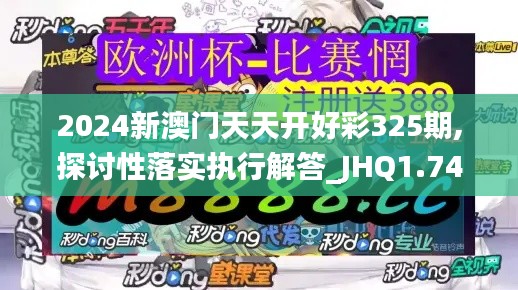 2024新澳门天天开好彩325期,探讨性落实执行解答_JHQ1.74.27探险版