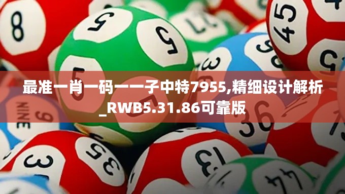 最准一肖一码一一子中特7955,精细设计解析_RWB5.31.86可靠版