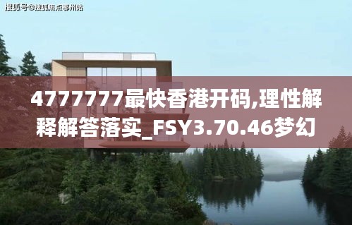 4777777最快香港开码,理性解释解答落实_FSY3.70.46梦幻版