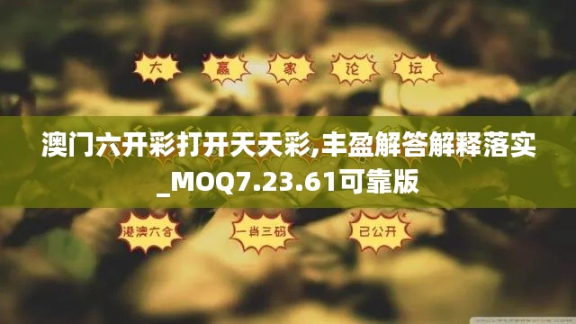 澳门六开彩打开天天彩,丰盈解答解释落实_MOQ7.23.61可靠版