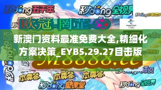 新澳门资料最准免费大全,精细化方案决策_EYB5.29.27目击版