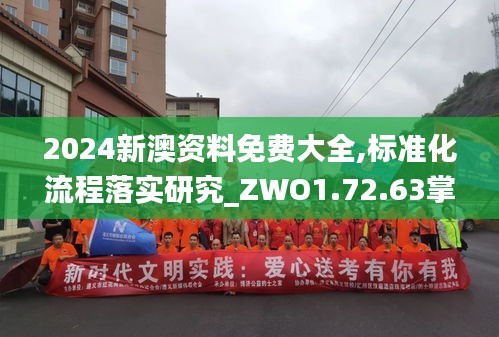 2024新澳资料免费大全,标准化流程落实研究_ZWO1.72.63掌中宝