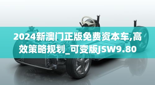 2024新澳门正版免费资本车,高效策略规划_可变版JSW9.80