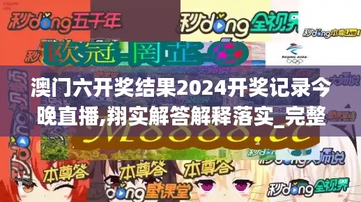 澳门六开奖结果2024开奖记录今晚直播,翔实解答解释落实_完整版ORR8.65