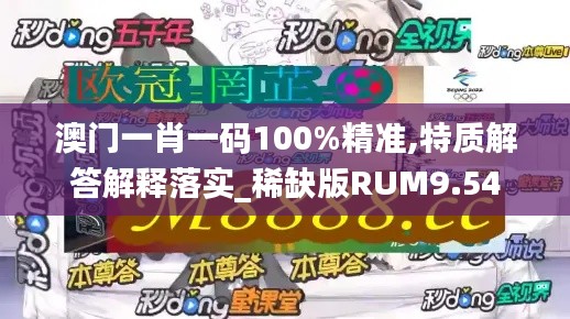 澳门一肖一码100%精准,特质解答解释落实_稀缺版RUM9.54