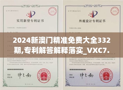 2024新澳门精准免费大全332期,专利解答解释落实_VXC7.48