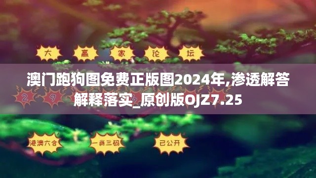 澳门跑狗图免费正版图2024年,渗透解答解释落实_原创版OJZ7.25