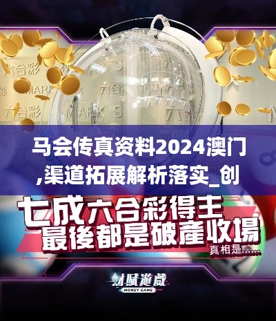 马会传真资料2024澳门,渠道拓展解析落实_创意设计版QGP5.67