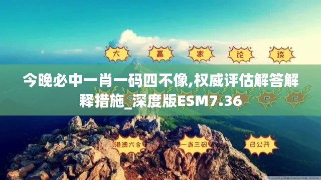 今晚必中一肖一码四不像,权威评估解答解释措施_深度版ESM7.36