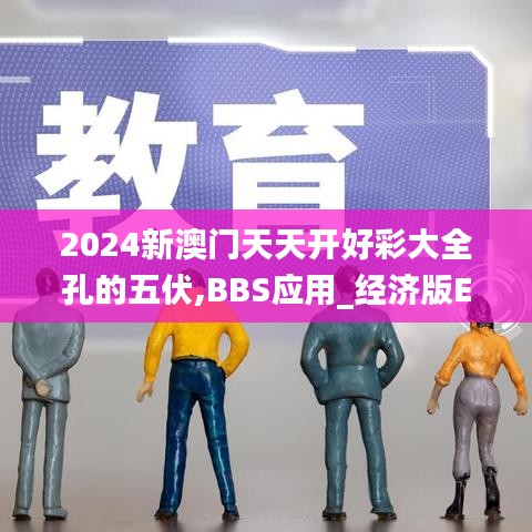 2024新澳门天天开好彩大全孔的五伏,BBS应用_经济版EAN6.63