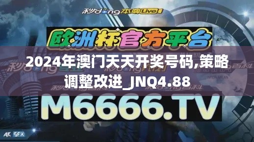 2024年澳门天天开奖号码,策略调整改进_JNQ4.88