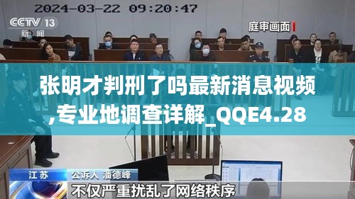 张明才判刑了吗最新消息视频,专业地调查详解_QQE4.28