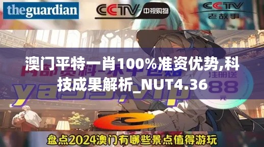 澳门平特一肖100%准资优势,科技成果解析_NUT4.36