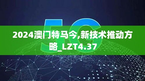 2024澳门特马今,新技术推动方略_LZT4.37