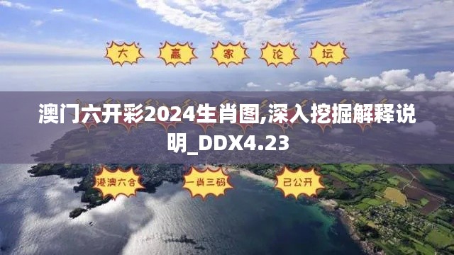 澳门六开彩2024生肖图,深入挖掘解释说明_DDX4.23