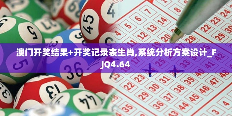 澳门开奖结果+开奖记录表生肖,系统分析方案设计_FJQ4.64