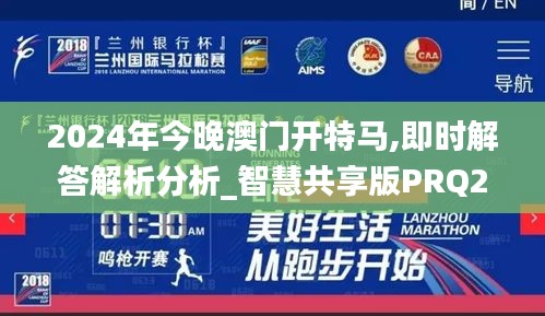 2024年今晚澳门开特马,即时解答解析分析_智慧共享版PRQ2.28