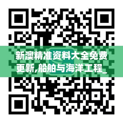 新澳精准资料大全免费更新,船舶与海洋工程_赋能版AJR2.51