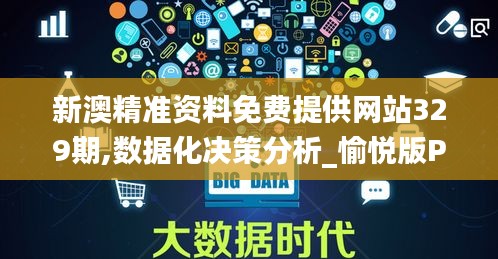 新澳精准资料免费提供网站329期,数据化决策分析_愉悦版PTJ11.65