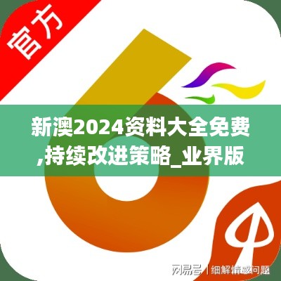 新澳2024资料大全免费,持续改进策略_业界版JHM9.79