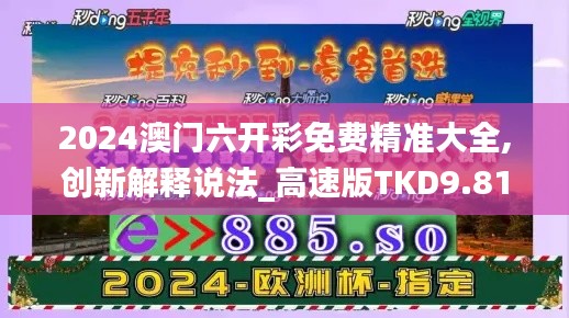 2024澳门六开彩免费精准大全,创新解释说法_高速版TKD9.81