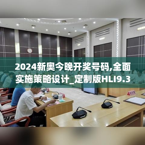 2024新奥今晚开奖号码,全面实施策略设计_定制版HLI9.37