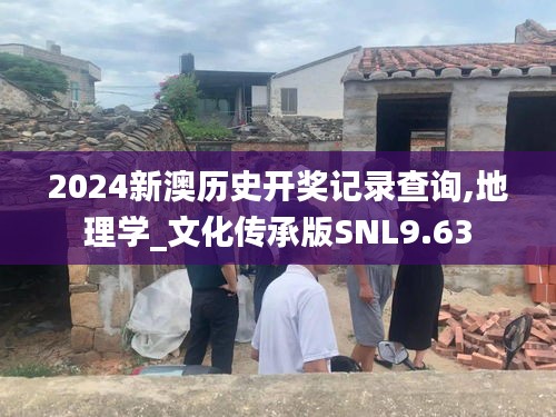 2024新澳历史开奖记录查询,地理学_文化传承版SNL9.63