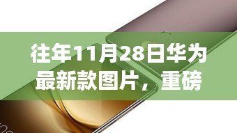 华为新款科技旗舰重磅亮相，体验未来科技生活，11月28日全新图片发布！