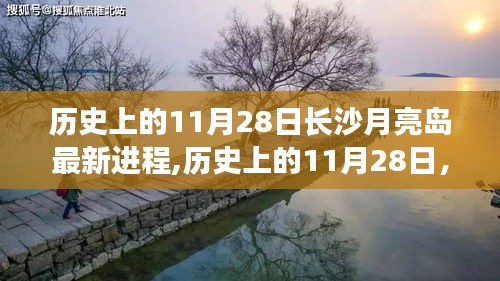 揭秘长沙月亮岛最新进程，历史视角下的11月28日进展与小巷独特风情探寻