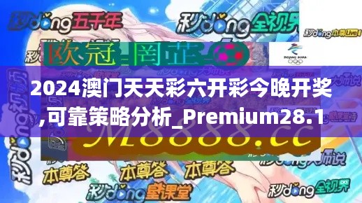 2024澳门天天彩六开彩今晚开奖,可靠策略分析_Premium28.140-2